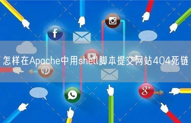 怎样在Apache中用shell脚本提交网站404死链(图1)