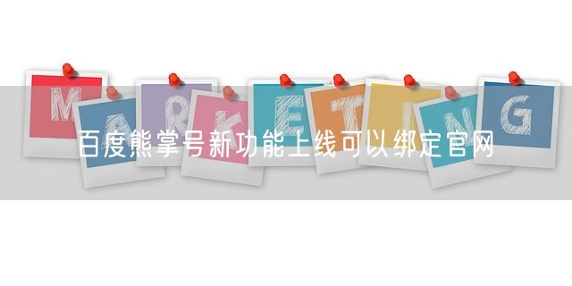 百度熊掌号新功能上线可以绑定官网(图1)