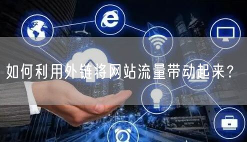 如何利用外链将网站流量带动起来？(图1)