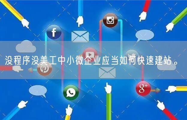 没程序没美工中小微企业应当如何快速建站。(图1)