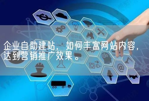 企业自助建站，如何丰富网站内容，达到营销推广效果。(图1)