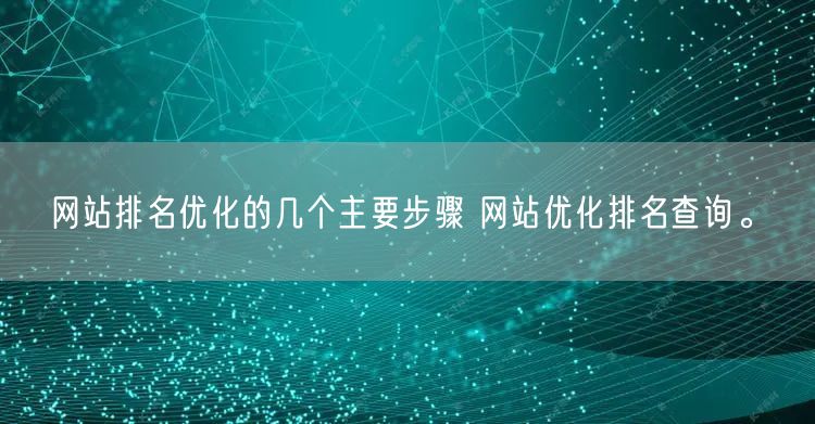 网站排名优化的几个主要步骤 网站优化排名查询。(图1)