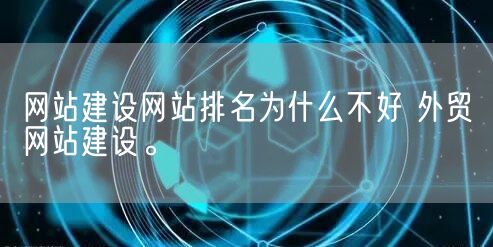 网站建设网站排名为什么不好 外贸网站建设。(图1)