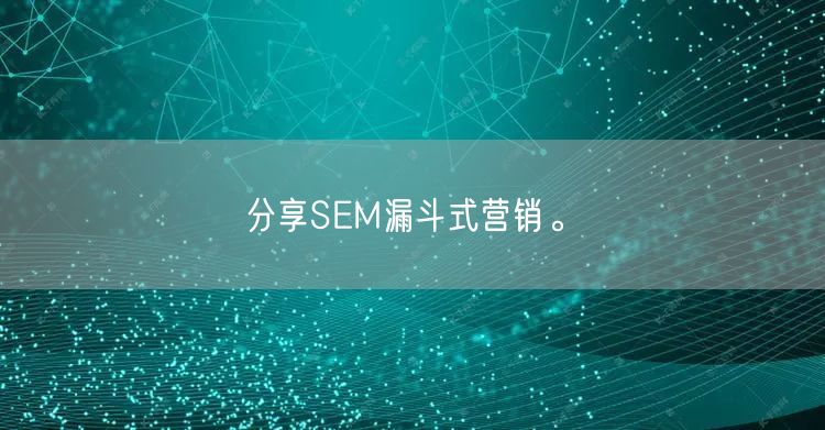 分享SEM漏斗式营销。(图1)