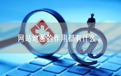 网站地图的作用都有什么。(图1)