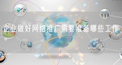 企业做好网络推广需要准备哪些工作。(图1)