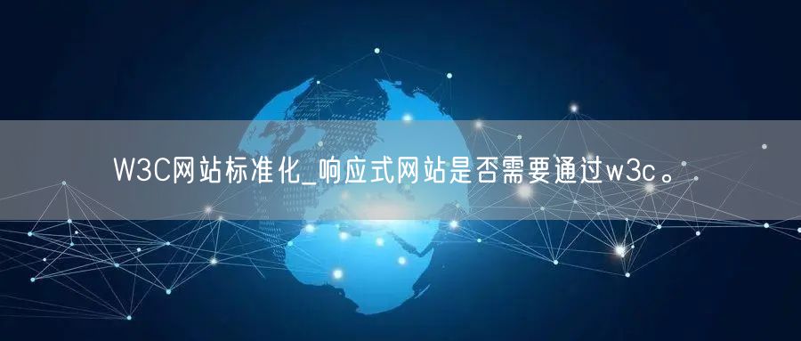 W3C网站标准化_响应式网站是否需要通过w3c。(图1)