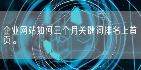 企业网站如何三个月关键词排名上首页。(图1)