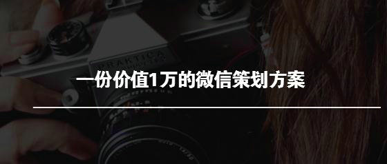 一份价值1万的微信策划方案丨新媒体用户画像和运营策略制定