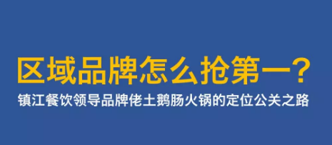 1 1239 区域品牌怎么抢第一？——镇江餐饮领导品牌佬土鹅肠火锅的定位公关之路